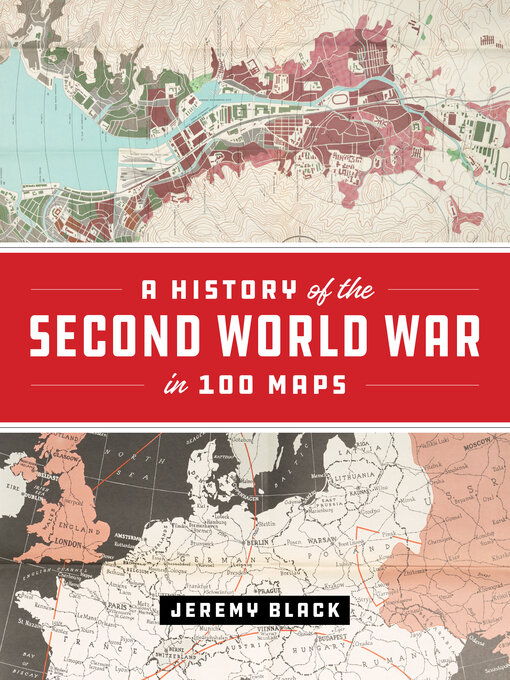 Title details for A History of the Second World War in 100 Maps by Jeremy Black - Available